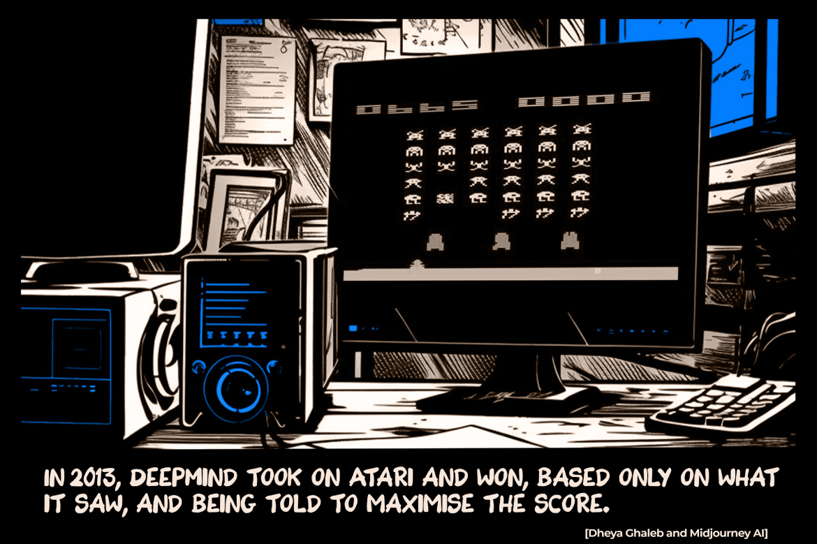In 2013, DeepMind took on Atari and won, based only on what it saw, and being told to maximise the score.
